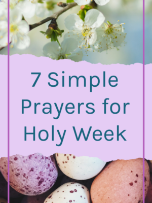 Top image is white flowers. Bottom image is speckled eggs. Text overlay reads: 7 Simple Prayers for Holy Week