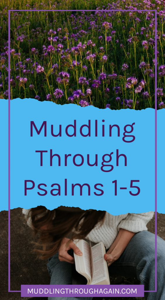 Top image of purple flowers. Bottom image of white woman reading the Bible. Text overlay reads: Muddling Through Psalms 1-5